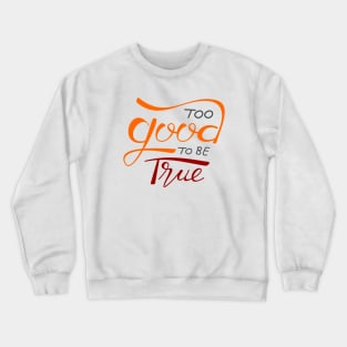 Too Good To Be True Crewneck Sweatshirt